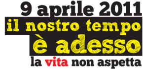 La vita non aspetta. Il nostro tempo è adesso. Tutti in Piazza il 9 Aprile