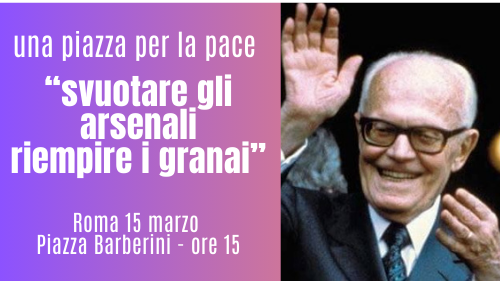 Una piazza per la Pace “Svuotare gli arsenali riempire i granai“ 15 marzo a Roma in piazza Barberini alle ore 15